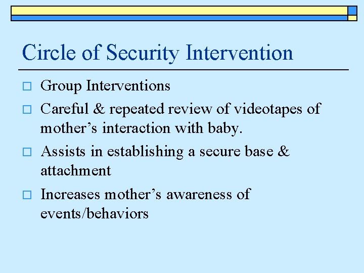 Circle of Security Intervention o o Group Interventions Careful & repeated review of videotapes