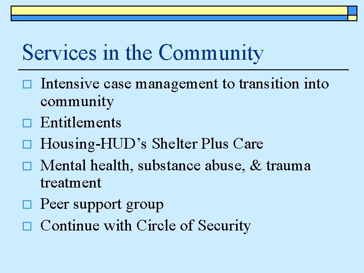 Services in the Community o o o Intensive case management to transition into community