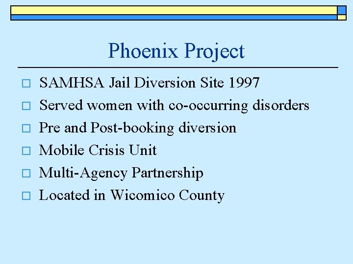 Phoenix Project o o o SAMHSA Jail Diversion Site 1997 Served women with co-occurring