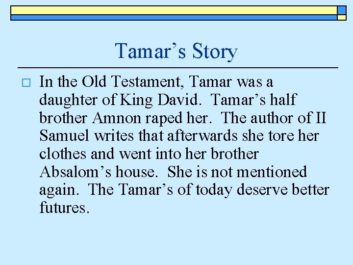 Tamar’s Story o In the Old Testament, Tamar was a daughter of King David.