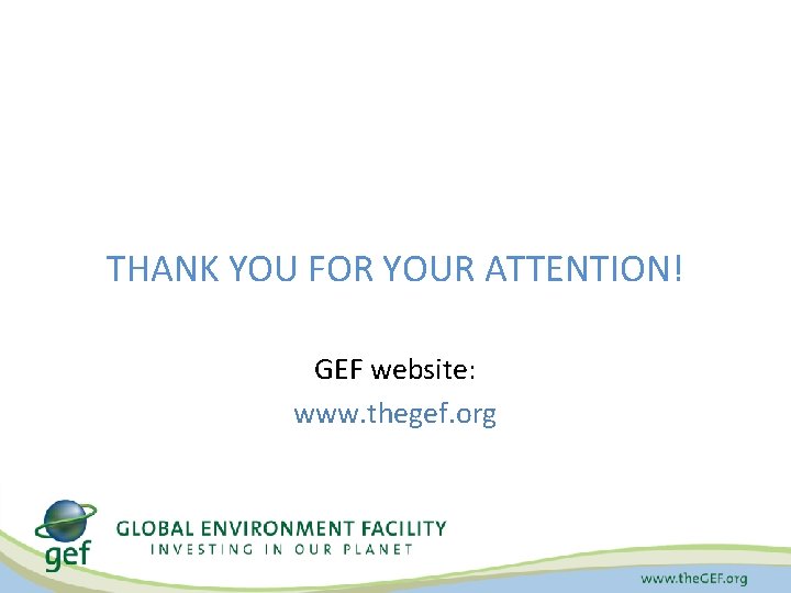 THANK YOU FOR YOUR ATTENTION! GEF website: www. thegef. org 