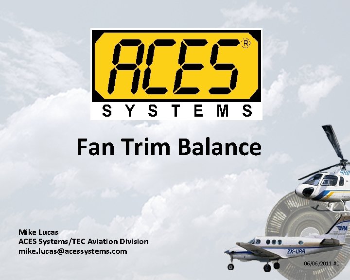 Fan Trim Balance Mike Lucas ACES Systems/TEC Aviation Division mike. lucas@acessystems. com 06/06/2011 #1