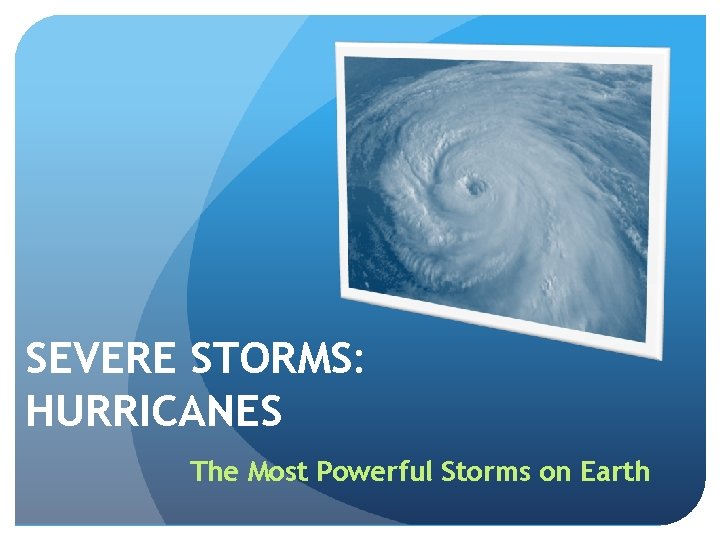 SEVERE STORMS: HURRICANES The Most Powerful Storms on Earth 