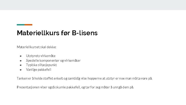 Materiellkurs før B-lisens Materiellkurset skal dekke: ● ● Utstyrets virkemåte Spesielle komponenter og virkemåter