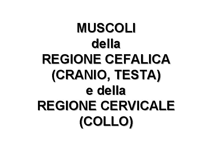 MUSCOLI della REGIONE CEFALICA (CRANIO, TESTA) e della REGIONE CERVICALE (COLLO) 