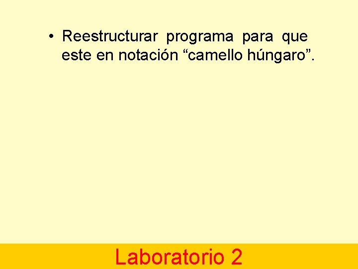  • Reestructurar programa para que este en notación “camello húngaro”. Laboratorio 2 