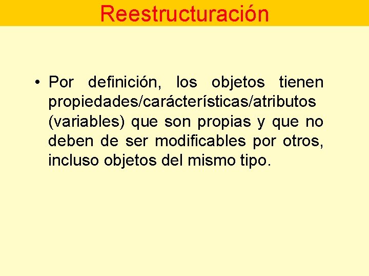 Reestructuración • Por definición, los objetos tienen propiedades/carácterísticas/atributos (variables) que son propias y que