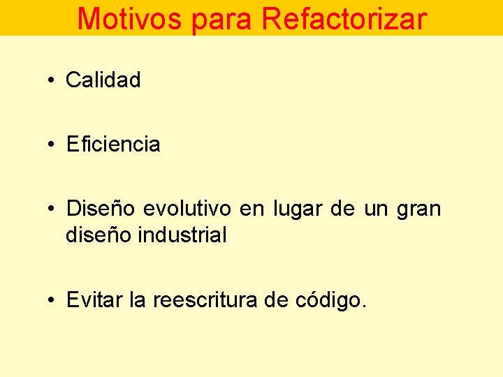 Motivos para Refactorizar • Calidad • Eficiencia • Diseño evolutivo en lugar de un