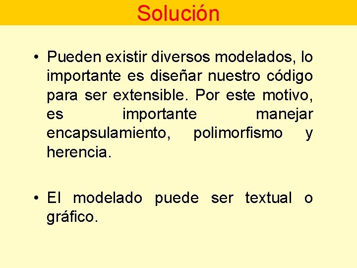 Solución • Pueden existir diversos modelados, lo importante es diseñar nuestro código para ser