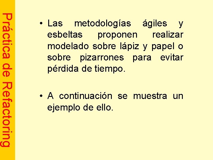 Práctica de Refactoring • Las metodologías ágiles y esbeltas proponen realizar modelado sobre lápiz