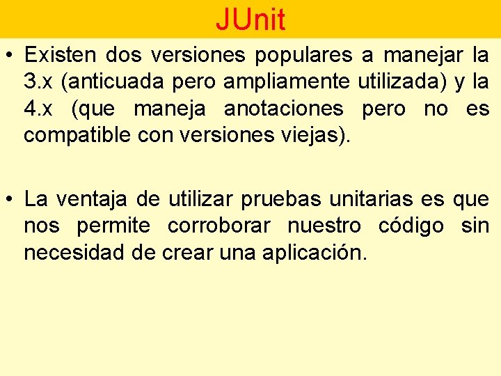 JUnit • Existen dos versiones populares a manejar la 3. x (anticuada pero ampliamente