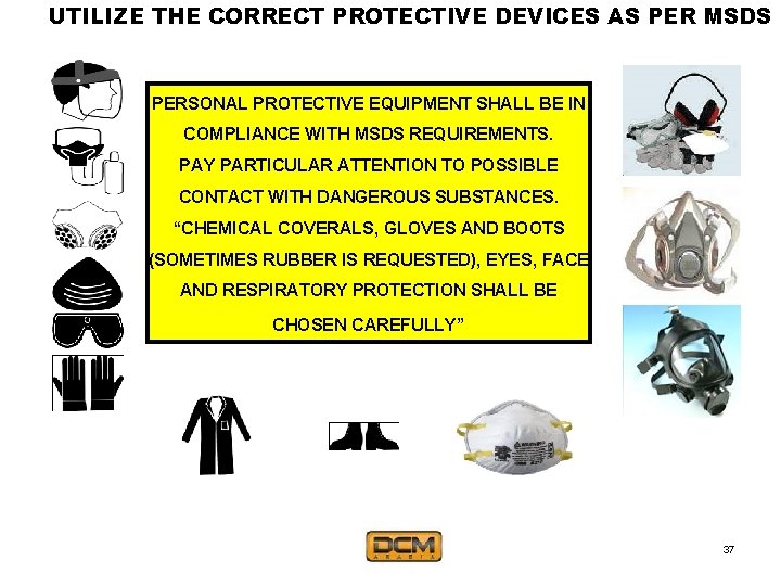UTILIZE THE CORRECT PROTECTIVE DEVICES AS PER MSDS PERSONAL PROTECTIVE EQUIPMENT SHALL BE IN