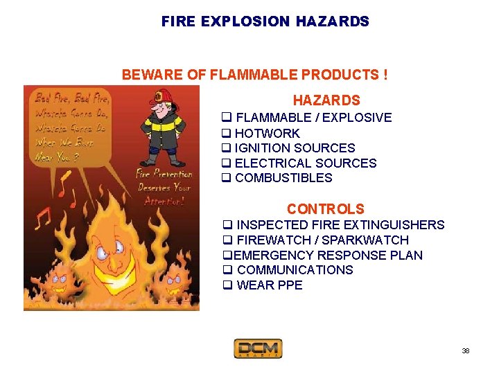 FIRE EXPLOSION HAZARDS BEWARE OF FLAMMABLE PRODUCTS ! HAZARDS q FLAMMABLE / EXPLOSIVE q