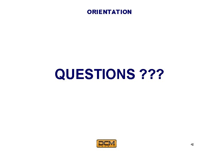 ORIENTATION QUESTIONS ? ? ? 42 