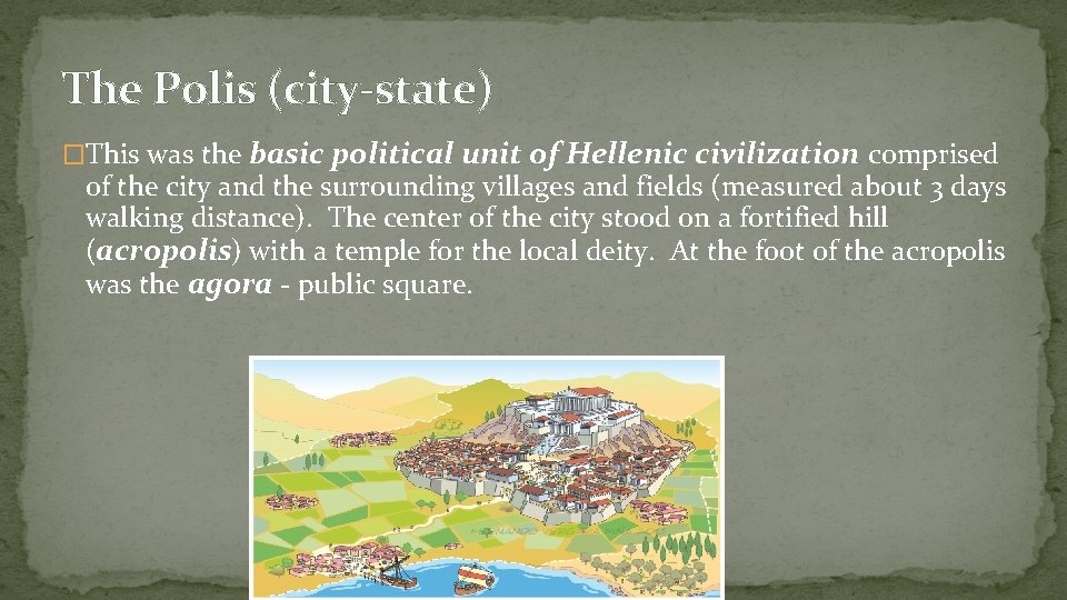 The Polis (city-state) �This was the basic political unit of Hellenic civilization comprised of