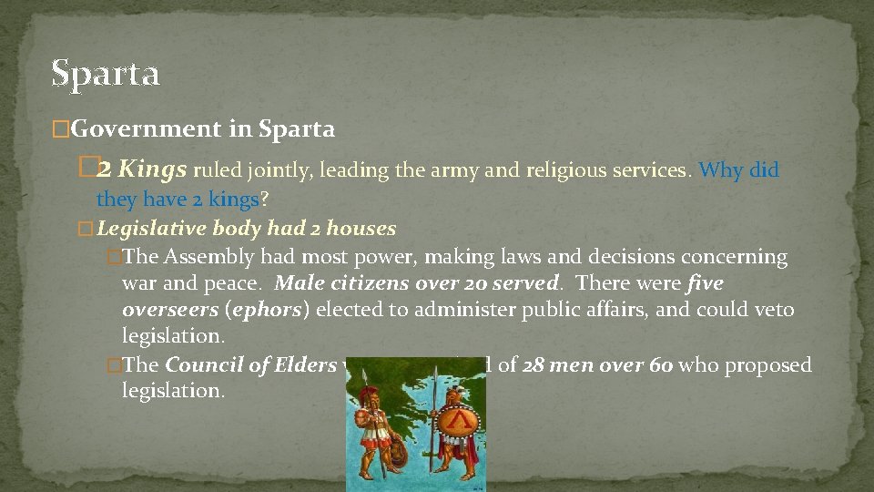 Sparta �Government in Sparta � 2 Kings ruled jointly, leading the army and religious