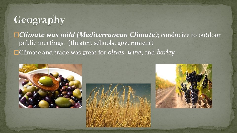 Geography �Climate was mild (Mediterranean Climate); conducive to outdoor public meetings. (theater, schools, government)