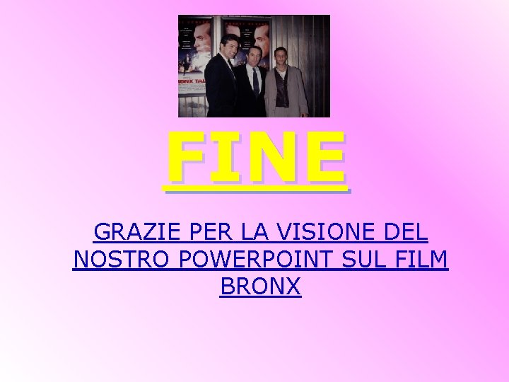 FINE GRAZIE PER LA VISIONE DEL NOSTRO POWERPOINT SUL FILM BRONX 