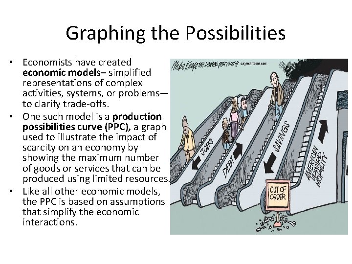 Graphing the Possibilities • Economists have created economic models– simplified representations of complex activities,