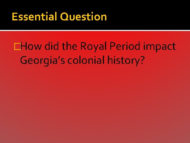 Essential Question �How did the Royal Period impact Georgia’s colonial history? 