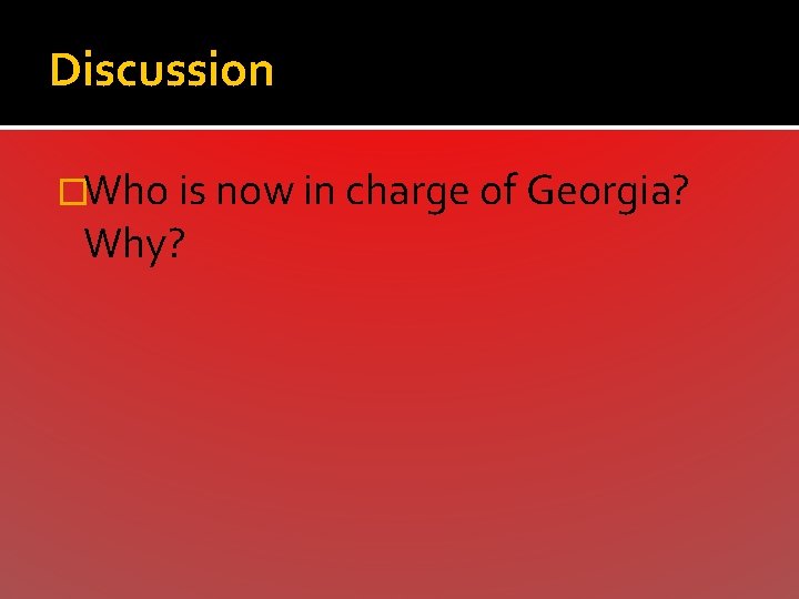 Discussion �Who is now in charge of Georgia? Why? 