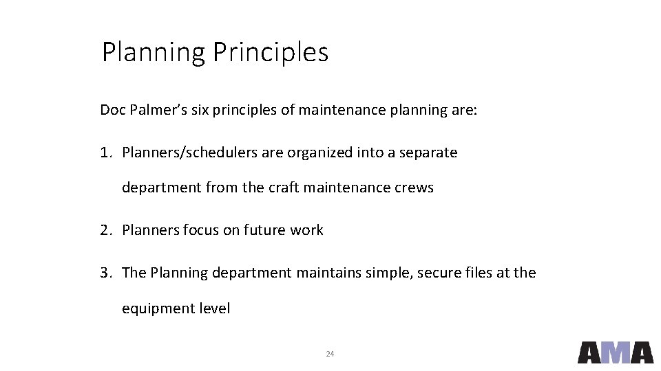 Planning Principles Doc Palmer’s six principles of maintenance planning are: 1. Planners/schedulers are organized