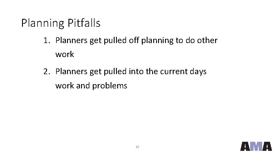 Planning Pitfalls 1. Planners get pulled off planning to do other work 2. Planners