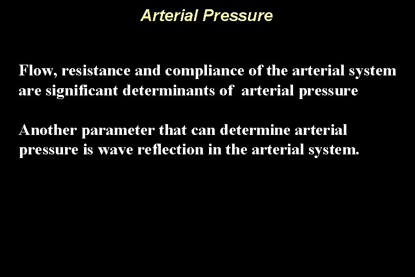 Arterial Pressure Flow, resistance and compliance of the arterial system are significant determinants of