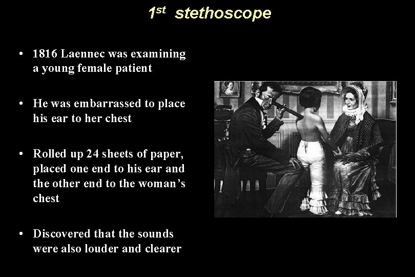 1 st stethoscope • 1816 Laennec was examining a young female patient • He