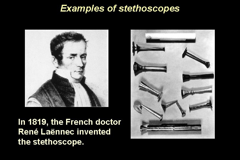 Examples of stethoscopes In 1819, the French doctor René Laënnec invented the stethoscope. 