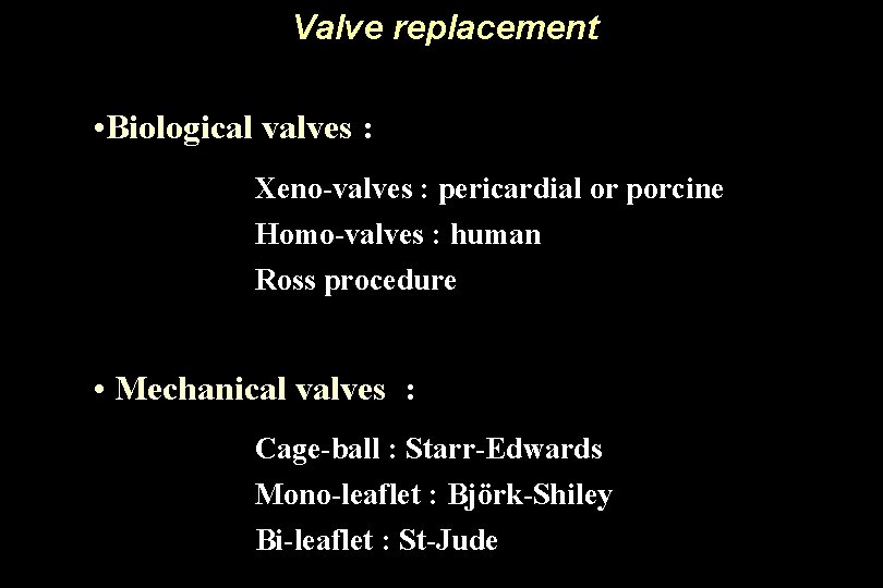 Valve replacement • Biological valves : Xeno-valves : pericardial or porcine Homo-valves : human
