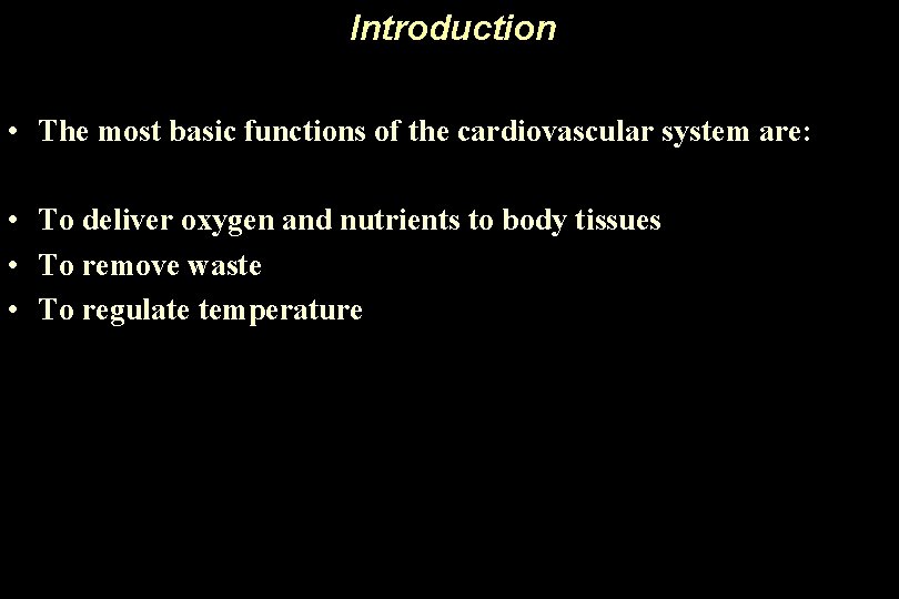 Introduction • The most basic functions of the cardiovascular system are: • To deliver
