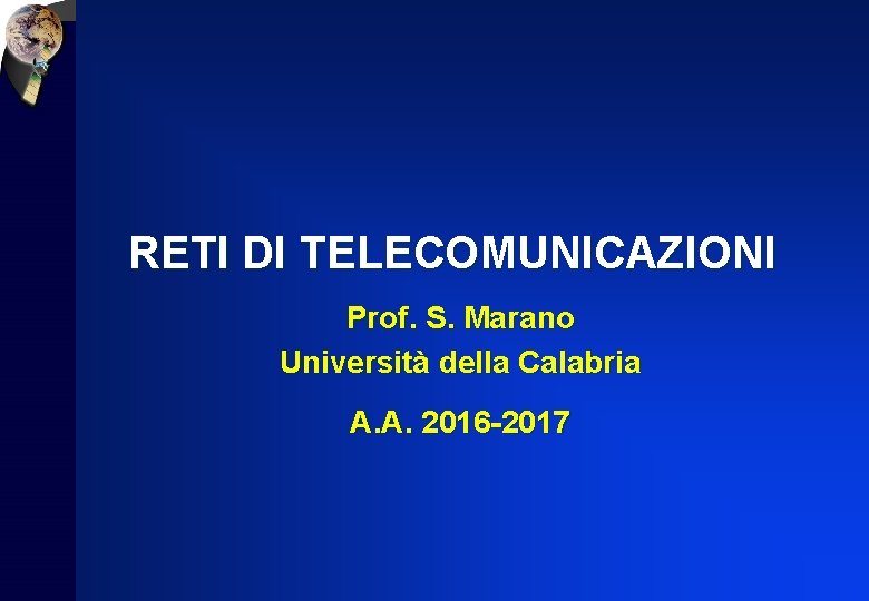 RETI DI TELECOMUNICAZIONI Prof. S. Marano Università della Calabria A. A. 2016 -2017 