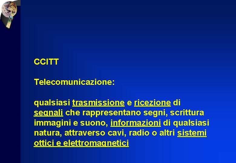 CCITT Telecomunicazione: qualsiasi trasmissione e ricezione di segnali che rappresentano segni, scrittura immagini e