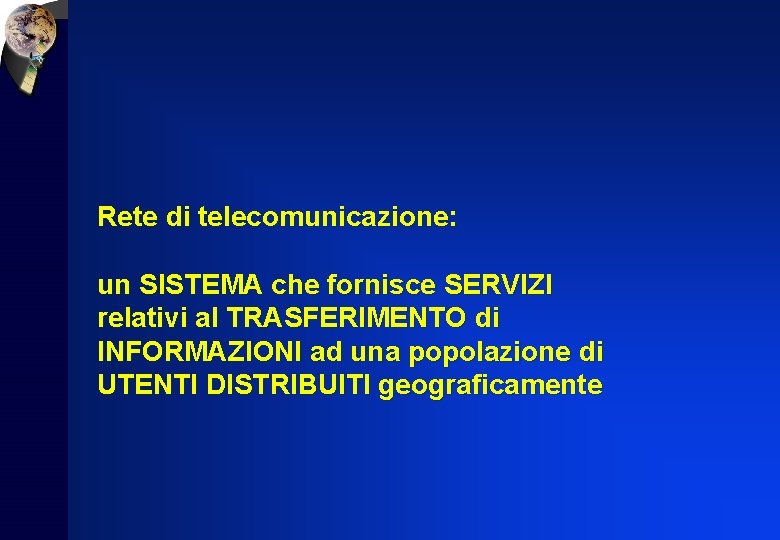 Rete di telecomunicazione: un SISTEMA che fornisce SERVIZI relativi al TRASFERIMENTO di INFORMAZIONI ad