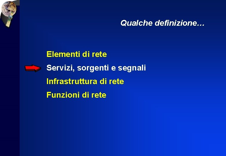 Qualche definizione… Elementi di rete Servizi, sorgenti e segnali Infrastruttura di rete Funzioni di