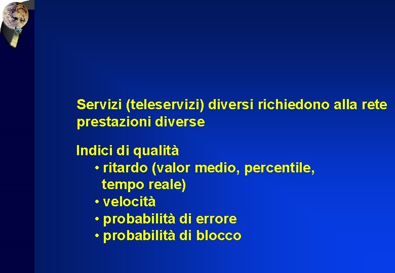 Servizi (teleservizi) diversi richiedono alla rete prestazioni diverse Indici di qualità • ritardo (valor