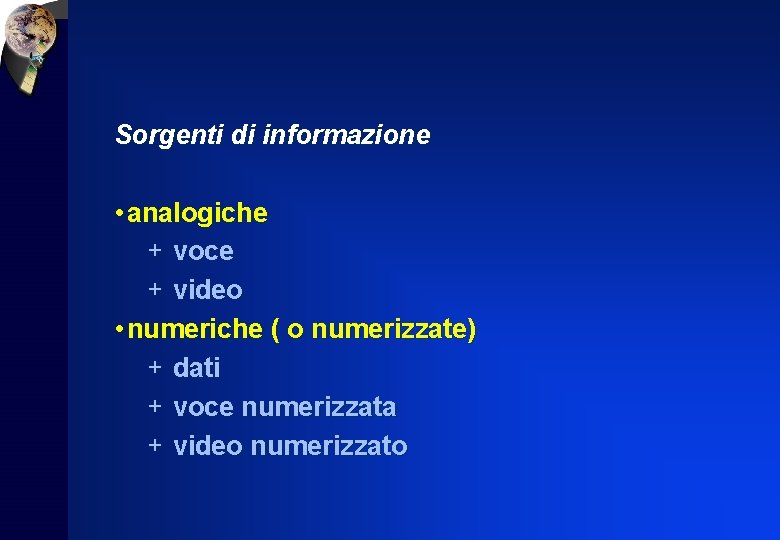 Sorgenti di informazione • analogiche + voce + video • numeriche ( o numerizzate)