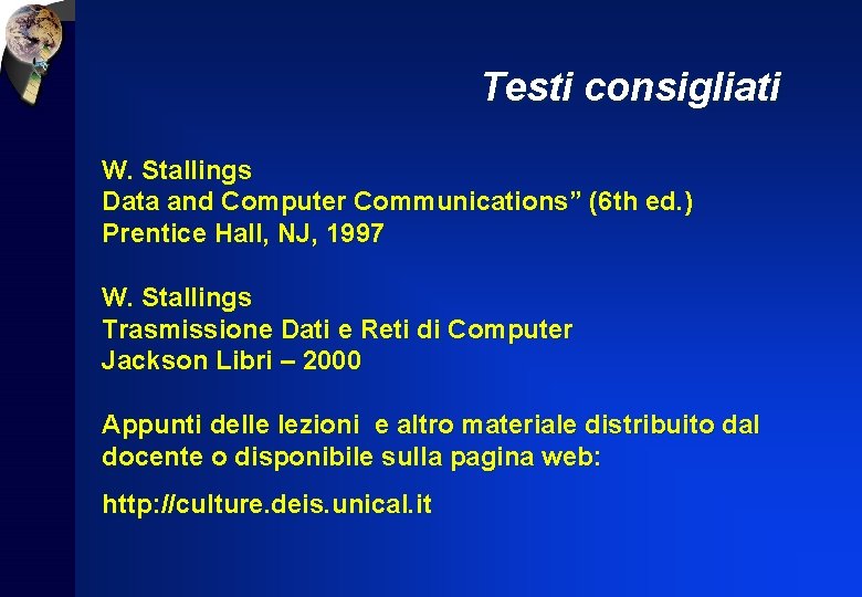 Testi consigliati W. Stallings Data and Computer Communications” (6 th ed. ) Prentice Hall,