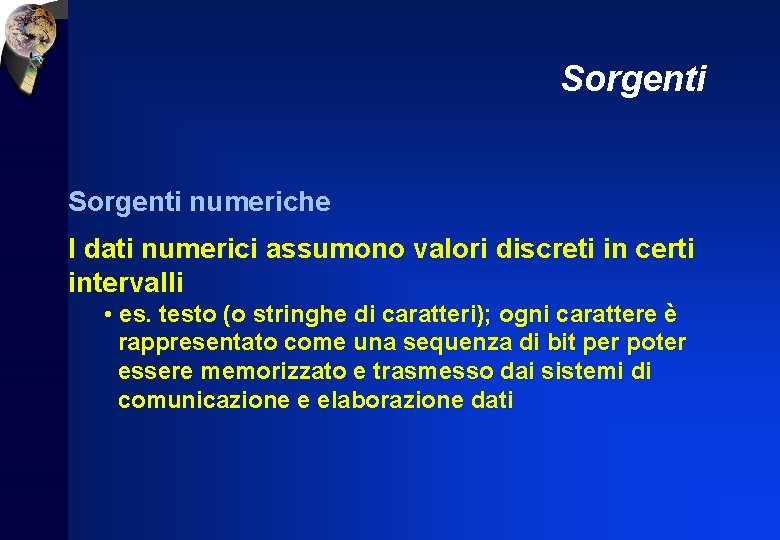 Sorgenti numeriche I dati numerici assumono valori discreti in certi intervalli • es. testo