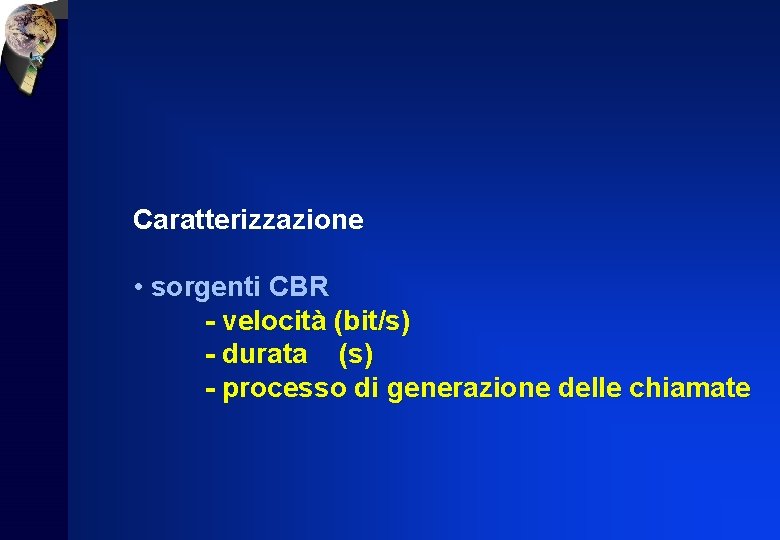 Caratterizzazione • sorgenti CBR - velocità (bit/s) - durata (s) - processo di generazione