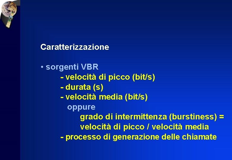 Caratterizzazione • sorgenti VBR - velocità di picco (bit/s) - durata (s) - velocità