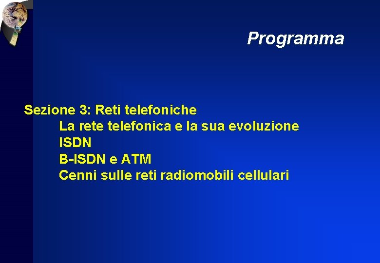 Programma Sezione 3: Reti telefoniche La rete telefonica e la sua evoluzione ISDN B-ISDN