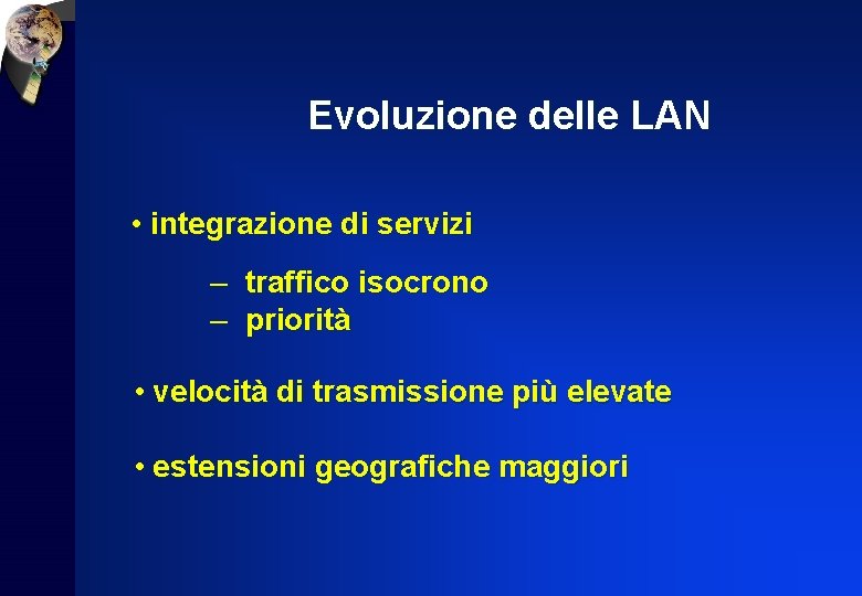 Evoluzione delle LAN • integrazione di servizi – traffico isocrono – priorità • velocità