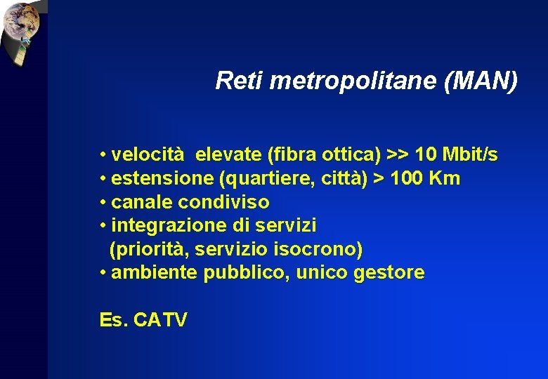 Reti metropolitane (MAN) • velocità elevate (fibra ottica) >> 10 Mbit/s • estensione (quartiere,