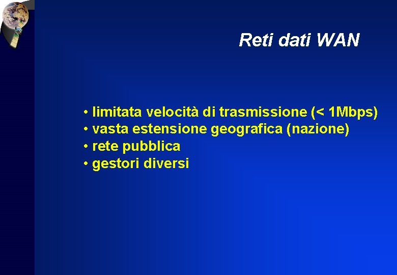 Reti dati WAN • limitata velocità di trasmissione (< 1 Mbps) • vasta estensione