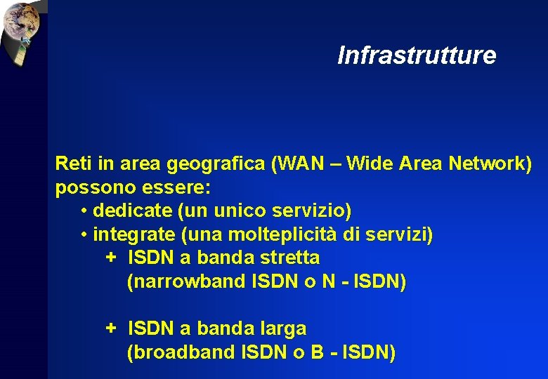 Infrastrutture Reti in area geografica (WAN – Wide Area Network) possono essere: • dedicate