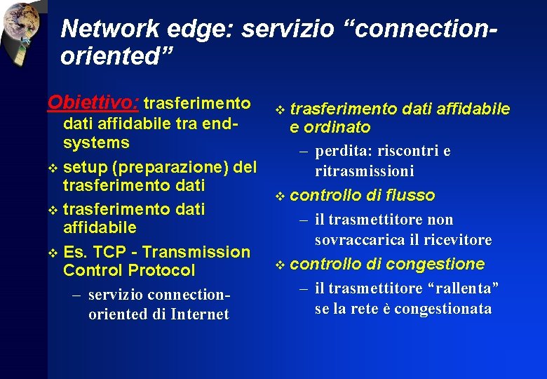 Network edge: servizio “connectionoriented” Obiettivo: trasferimento dati affidabile tra endsystems v setup (preparazione) del