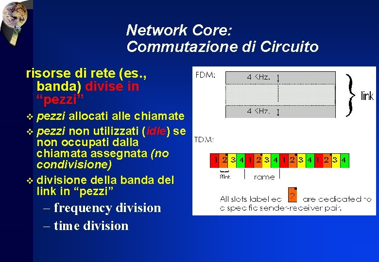 Network Core: Commutazione di Circuito risorse di rete (es. , banda) divise in “pezzi”
