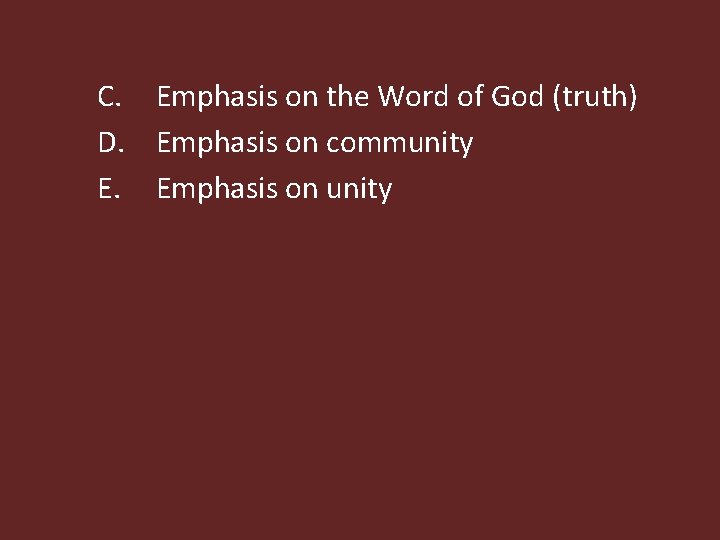 C. Emphasis on the Word of God (truth) D. Emphasis on community E. Emphasis